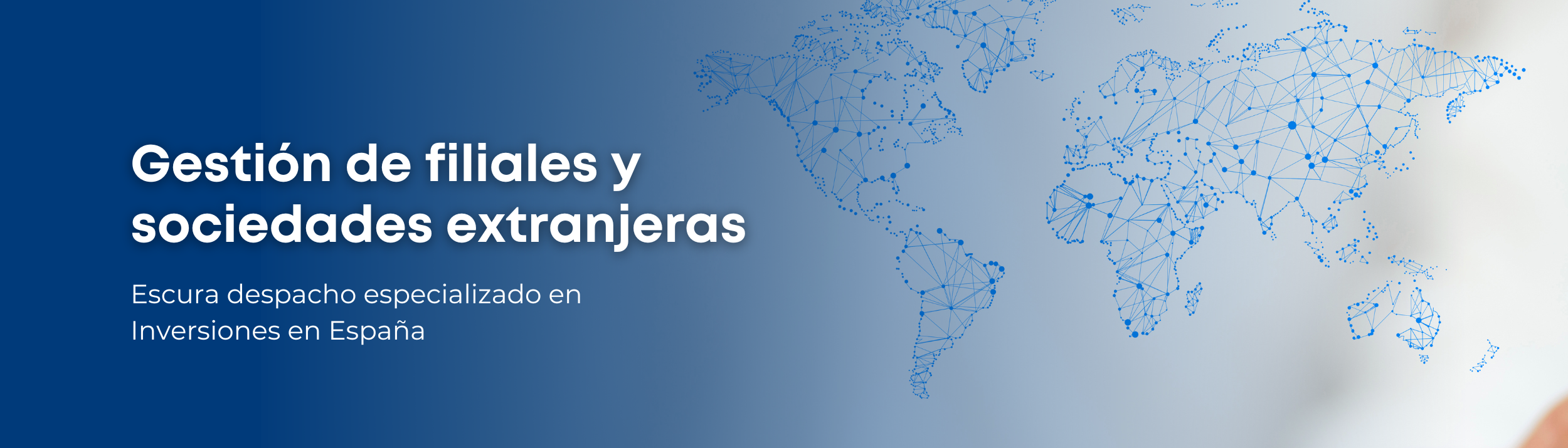 Banner Campaña Gestión de filiales y sociedades extranjeras Somos un despacho especializado en la gestión de filiales y sociedades extranjeras en España